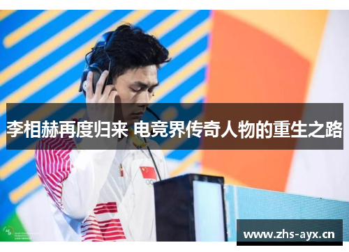 李相赫再度归来 电竞界传奇人物的重生之路 李相赫再度归来 电竞界传奇人物的重生之路
