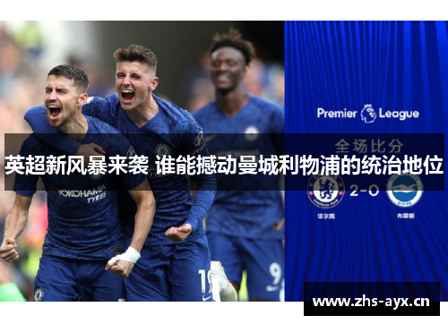 英超新风暴来袭 谁能撼动曼城利物浦的统治地位