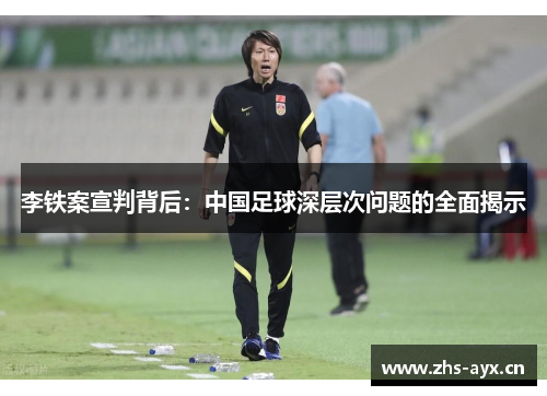 李铁案宣判背后:中国足球深层次问题的全面揭示 李铁案宣判背后:中国足球深层次问题的全面揭示