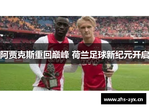 阿贾克斯重回巅峰 荷兰足球新纪元开启 阿贾克斯重回巅峰 荷兰足球新纪元开启
