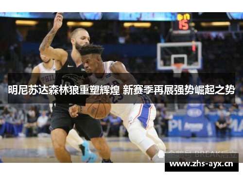 明尼苏达森林狼重塑辉煌 新赛季再展强势崛起之势 明尼苏达森林狼重塑辉煌 新赛季再展强势崛起之势