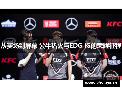 从赛场到屏幕 公牛热火与EDG IG的荣耀征程 从赛场到屏幕 公牛热火与EDG IG的荣耀征程