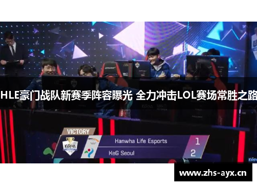 HLE豪门战队新赛季阵容曝光 全力冲击LOL赛场常胜之路