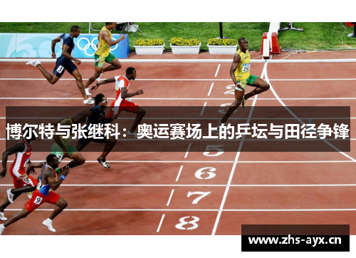 博尔特与张继科:奥运赛场上的乒坛与田径争锋 博尔特与张继科:奥运赛场上的乒坛与田径争锋
