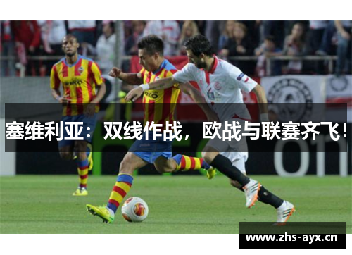 塞维利亚:双线作战,欧战与联赛齐飞! 塞维利亚:双线作战,欧战与联赛齐飞!