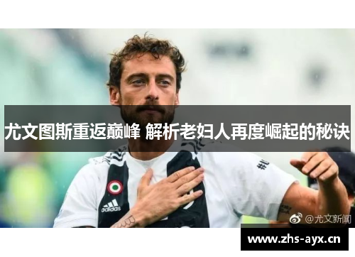 尤文图斯重返巅峰 解析老妇人再度崛起的秘诀 尤文图斯重返巅峰 解析老妇人再度崛起的秘诀