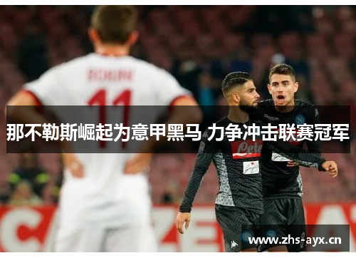 那不勒斯崛起为意甲黑马 力争冲击联赛冠军 那不勒斯崛起为意甲黑马 力争冲击联赛冠军