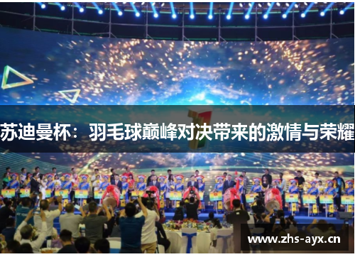苏迪曼杯:羽毛球巅峰对决带来的激情与荣耀 苏迪曼杯:羽毛球巅峰对决带来的激情与荣耀
