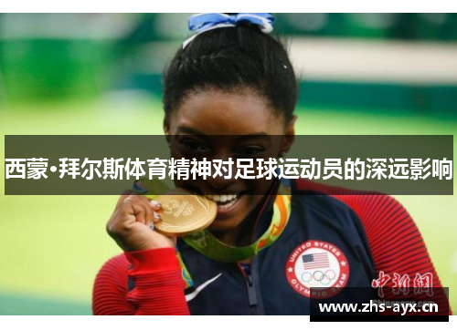 西蒙·拜尔斯体育精神对足球运动员的深远影响 西蒙·拜尔斯体育精神对足球运动员的深远影响