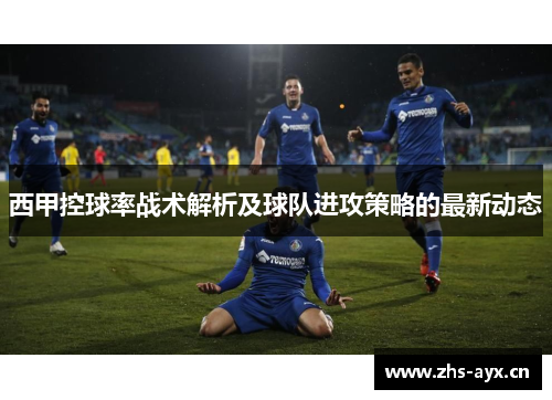 西甲控球率战术解析及球队进攻策略的最新动态 西甲控球率战术解析及球队进攻策略的最新动态