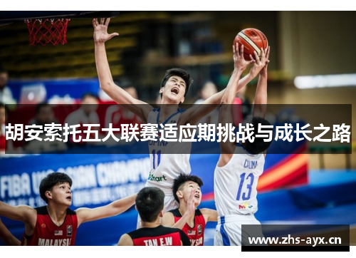 胡安索托五大联赛适应期挑战与成长之路 胡安索托五大联赛适应期挑战与成长之路