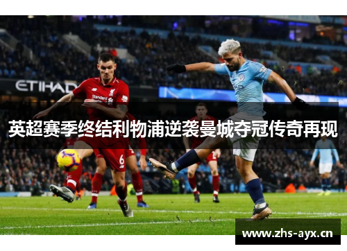 英超赛季终结利物浦逆袭曼城夺冠传奇再现 英超赛季终结利物浦逆袭曼城夺冠传奇再现