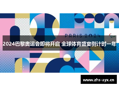 2024巴黎奥运会即将开启 全球体育盛宴倒计时一年 2024巴黎奥运会即将开启 全球体育盛宴倒计时一年